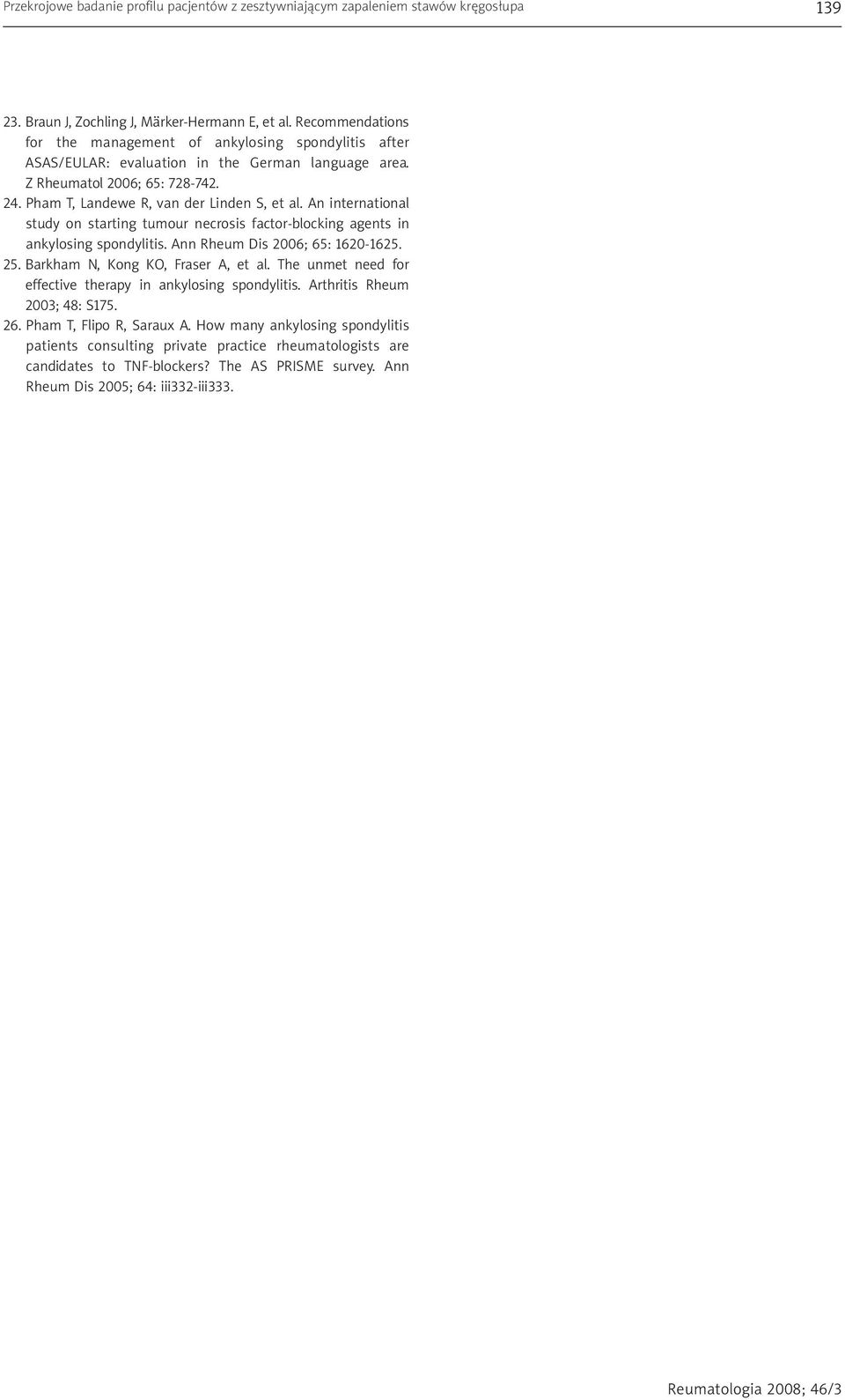 An international study on starting tumour necrosis factor-blocking agents in ankylosing spondylitis. Ann Rheum Dis 2006; 65: 1620-1625. 25. Barkham N, Kong KO, Fraser A, et al.