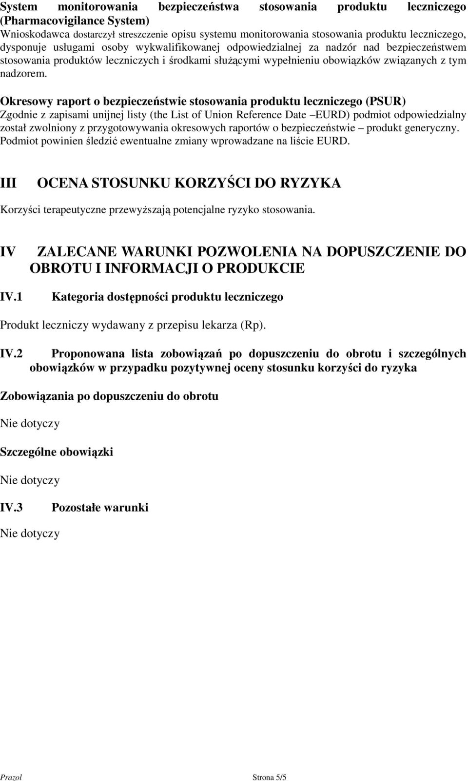 Okresowy raport o bezpieczeństwie stosowania produktu leczniczego (PSUR) Zgodnie z zapisami unijnej listy (the List of Union Reference Date EURD) podmiot odpowiedzialny został zwolniony z