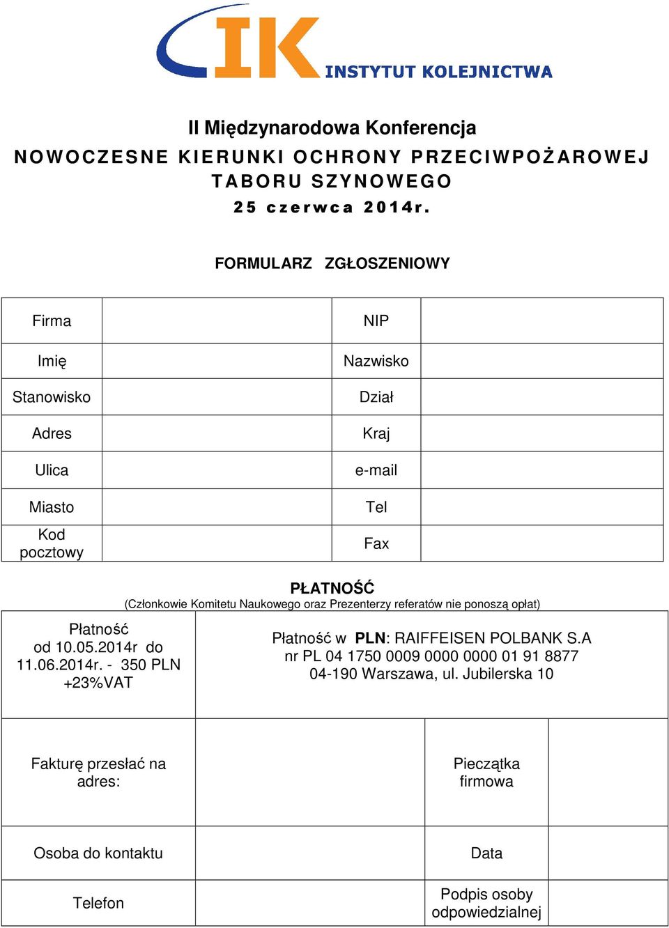 do 11.06.2014r. - 350 PLN +23%VAT PŁATNOŚĆ (Członkowie Komitetu Naukowego oraz Prezenterzy referatów nie ponoszą opłat) Płatność w PLN: RAIFFEISEN POLBANK S.