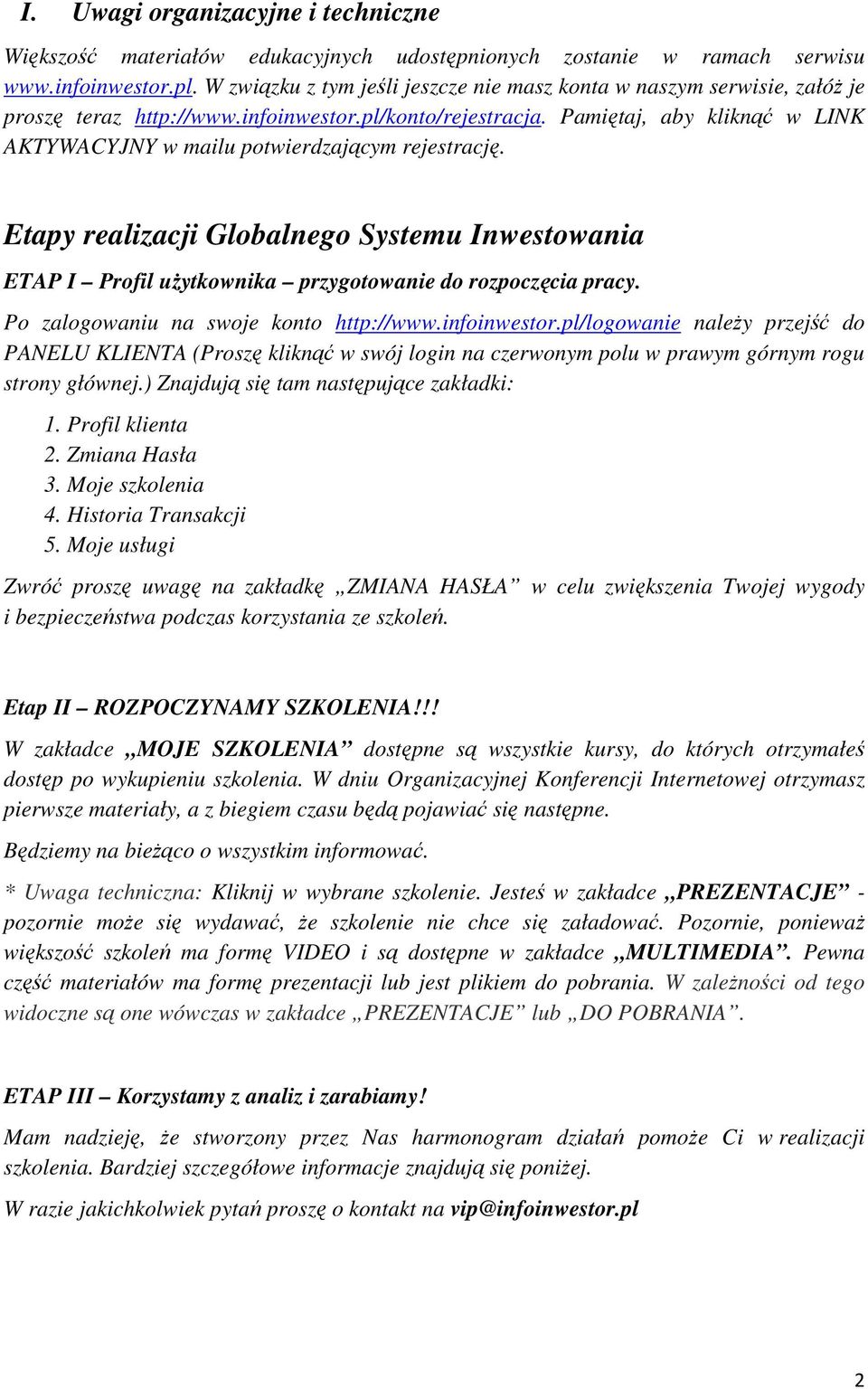 Pamiętaj, aby kliknąć w LINK AKTYWACYJNY w mailu potwierdzającym rejestrację. Etapy realizacji Globalnego Systemu Inwestowania ETAP I Profil użytkownika przygotowanie do rozpoczęcia pracy.