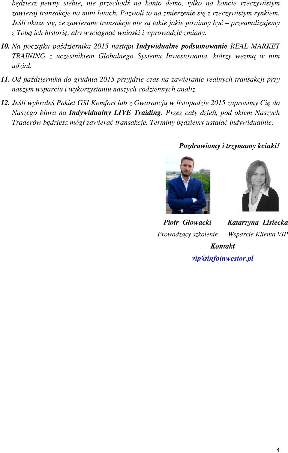 Na początku października 2015 nastąpi Indywidualne podsumowanie REAL MARKET TRAINING z uczestnikiem Globalnego Systemu Inwestowania, którzy wezmą w nim udział. 11.