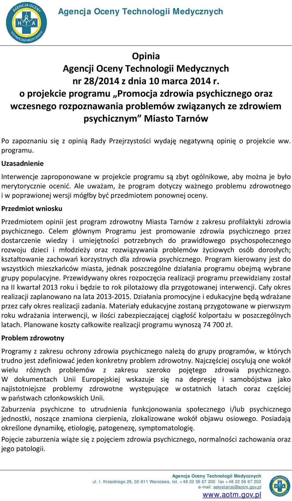 negatywną opinię o projekcie ww. programu. Uzasadnienie Interwencje zaproponowane w projekcie programu są zbyt ogólnikowe, aby można je było merytorycznie ocenić.