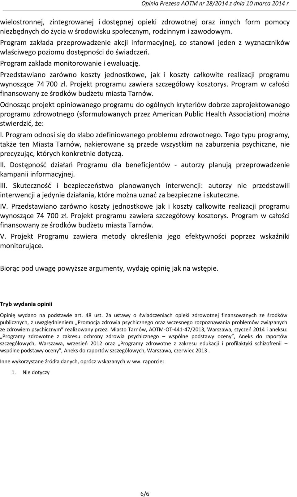 Przedstawiano zarówno koszty jednostkowe, jak i koszty całkowite realizacji programu wynoszące 74 700 zł. Projekt programu zawiera szczegółowy kosztorys.