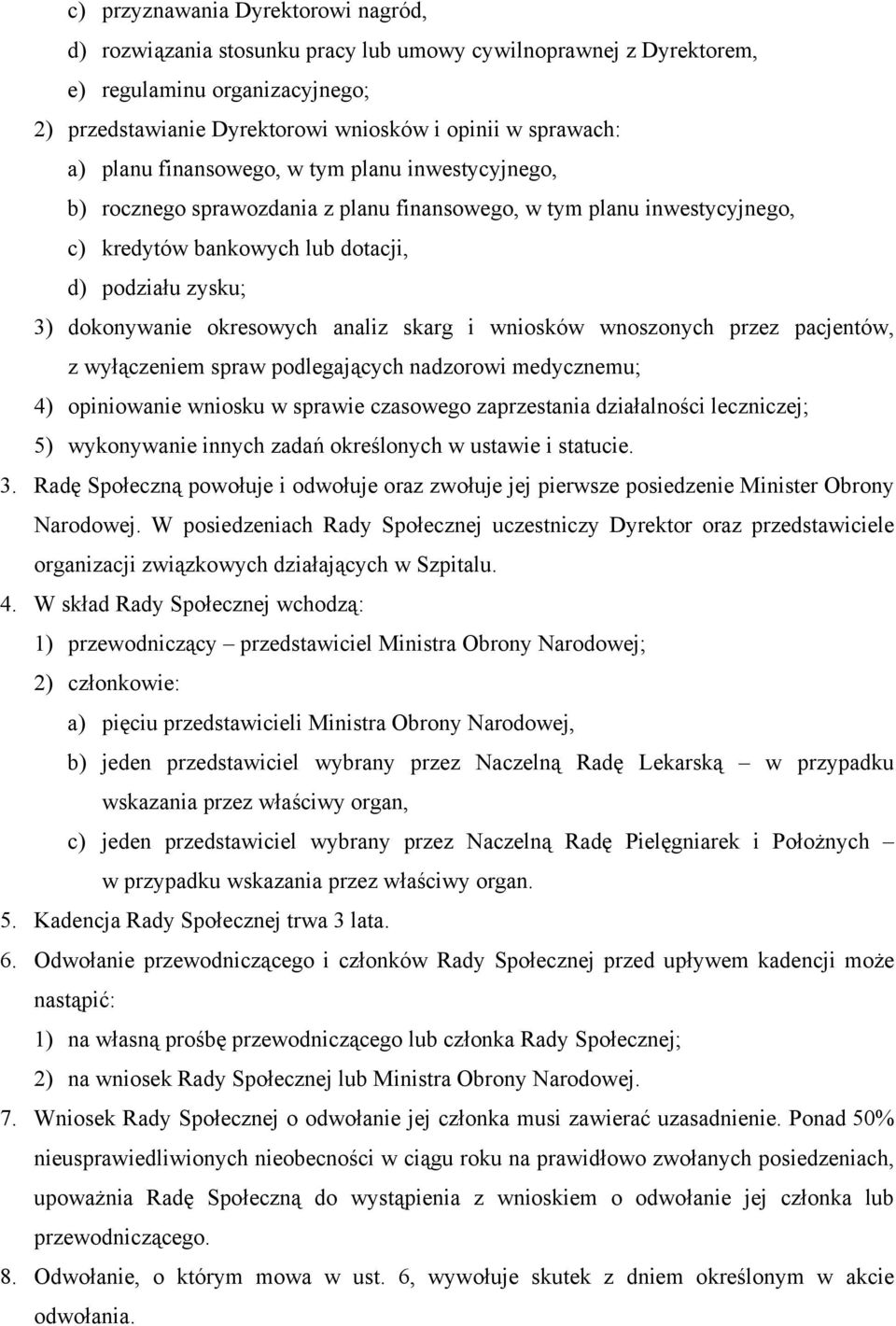 okresowych analiz skarg i wniosków wnoszonych przez pacjentów, z wyłączeniem spraw podlegających nadzorowi medycznemu; 4) opiniowanie wniosku w sprawie czasowego zaprzestania działalności leczniczej;