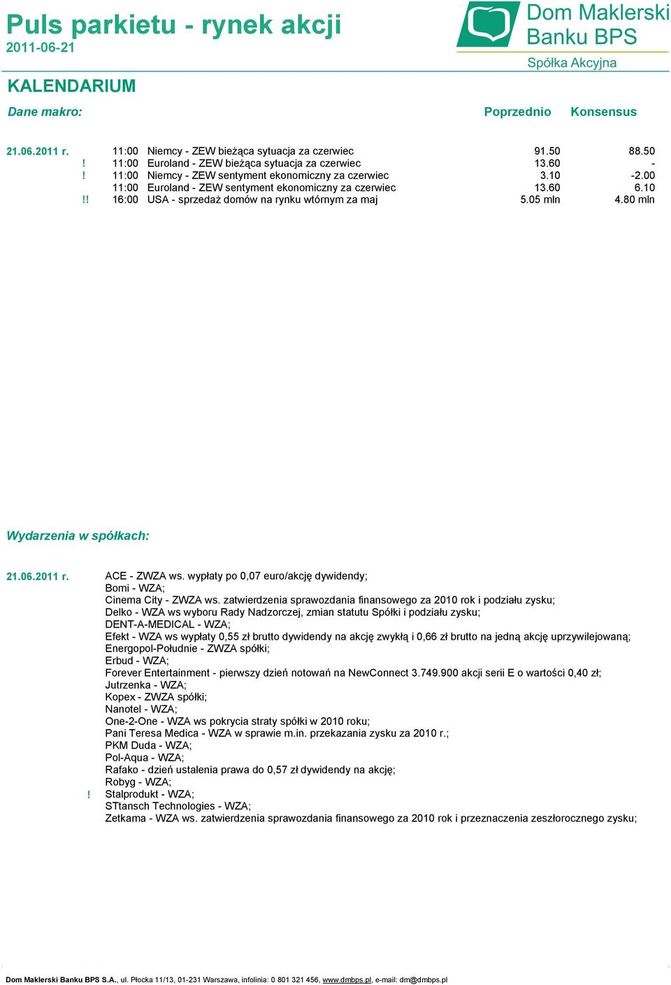 za czerwiec 16:00 USA - sprzedaż domów na rynku wtórnym za maj 91.50 13.60 3.10 13.60 5.05 mln 88.50 - -2.00 6.10 4.80 mln Wydarzenia w spółkach: 21.06.2011 r.! ACE - ZWZA ws.