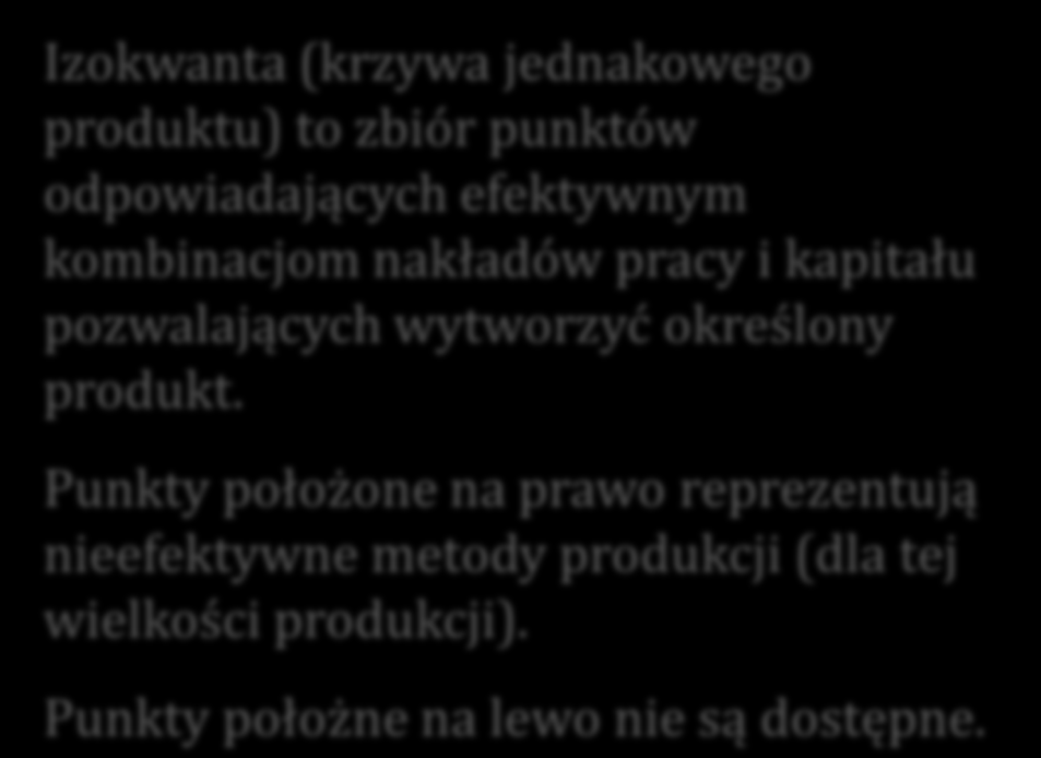 Graficzne przedstawienie substytucyjności nakładów K Izokwanta (krzywa jednakowego produktu) to zbiór punktów odpowiadających efektywnym kombinacjom nakładów pracy i kapitału pozwalających