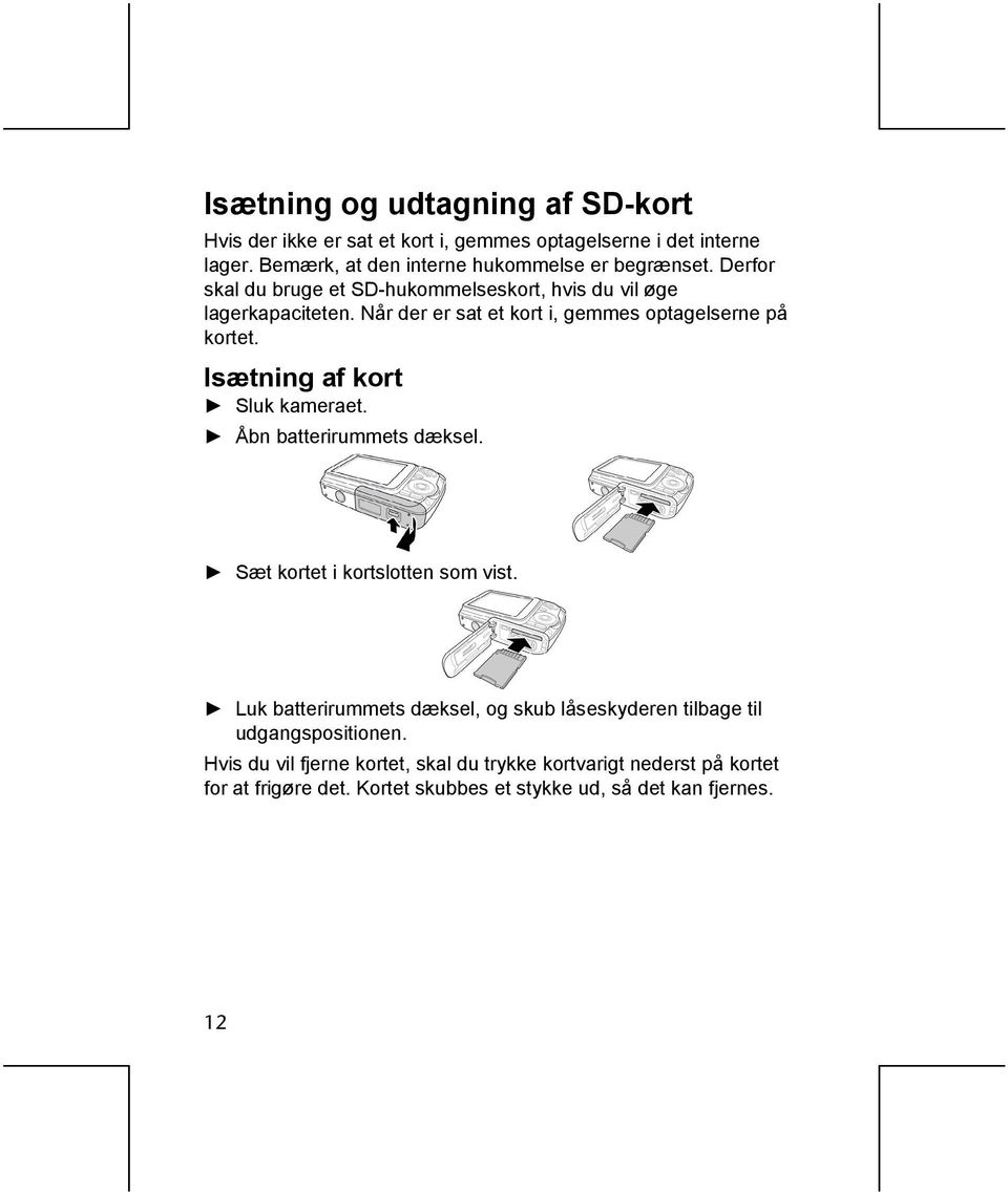 Når der er sat et kort i, gemmes optagelserne på kortet. Isætning af kort Sluk kameraet. Åbn batterirummets dæksel. Sæt kortet i kortslotten som vist.