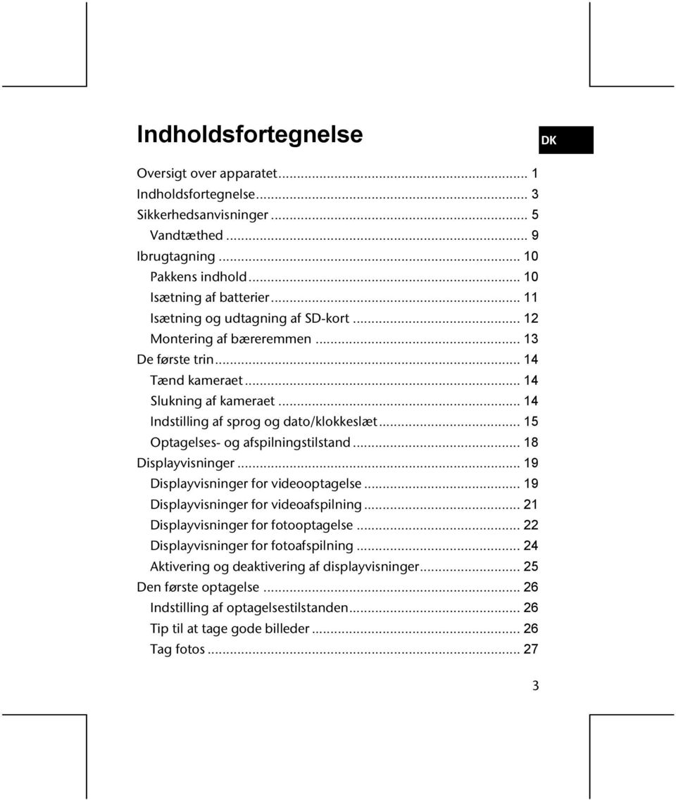 .. 15 Optagelses- og afspilningstilstand... 18 Displayvisninger... 19 Displayvisninger for videooptagelse... 19 Displayvisninger for videoafspilning... 21 Displayvisninger for fotooptagelse.