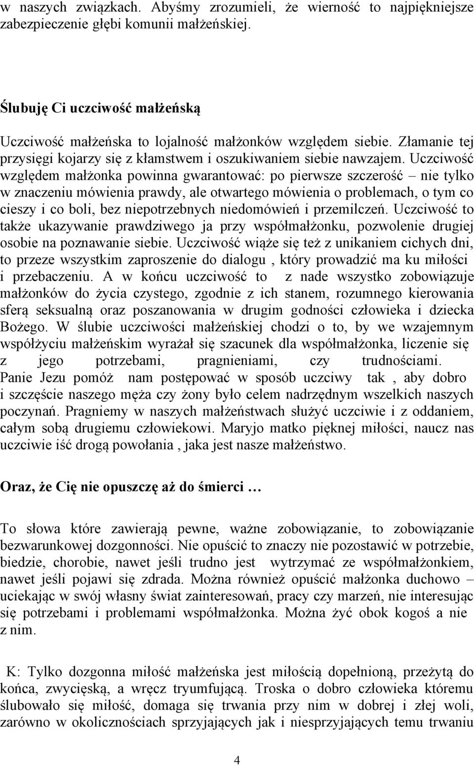 Uczciwość względem małżonka powinna gwarantować: po pierwsze szczerość nie tylko w znaczeniu mówienia prawdy, ale otwartego mówienia o problemach, o tym co cieszy i co boli, bez niepotrzebnych