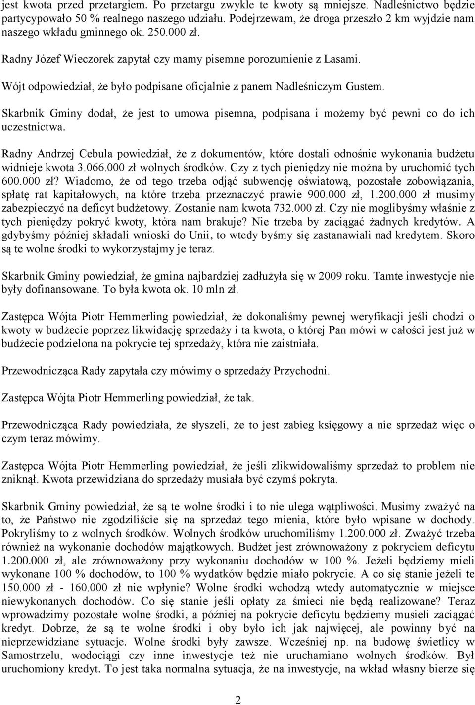 Wójt odpowiedział, że było podpisane oficjalnie z panem Nadleśniczym Gustem. Skarbnik Gminy dodał, że jest to umowa pisemna, podpisana i możemy być pewni co do ich uczestnictwa.