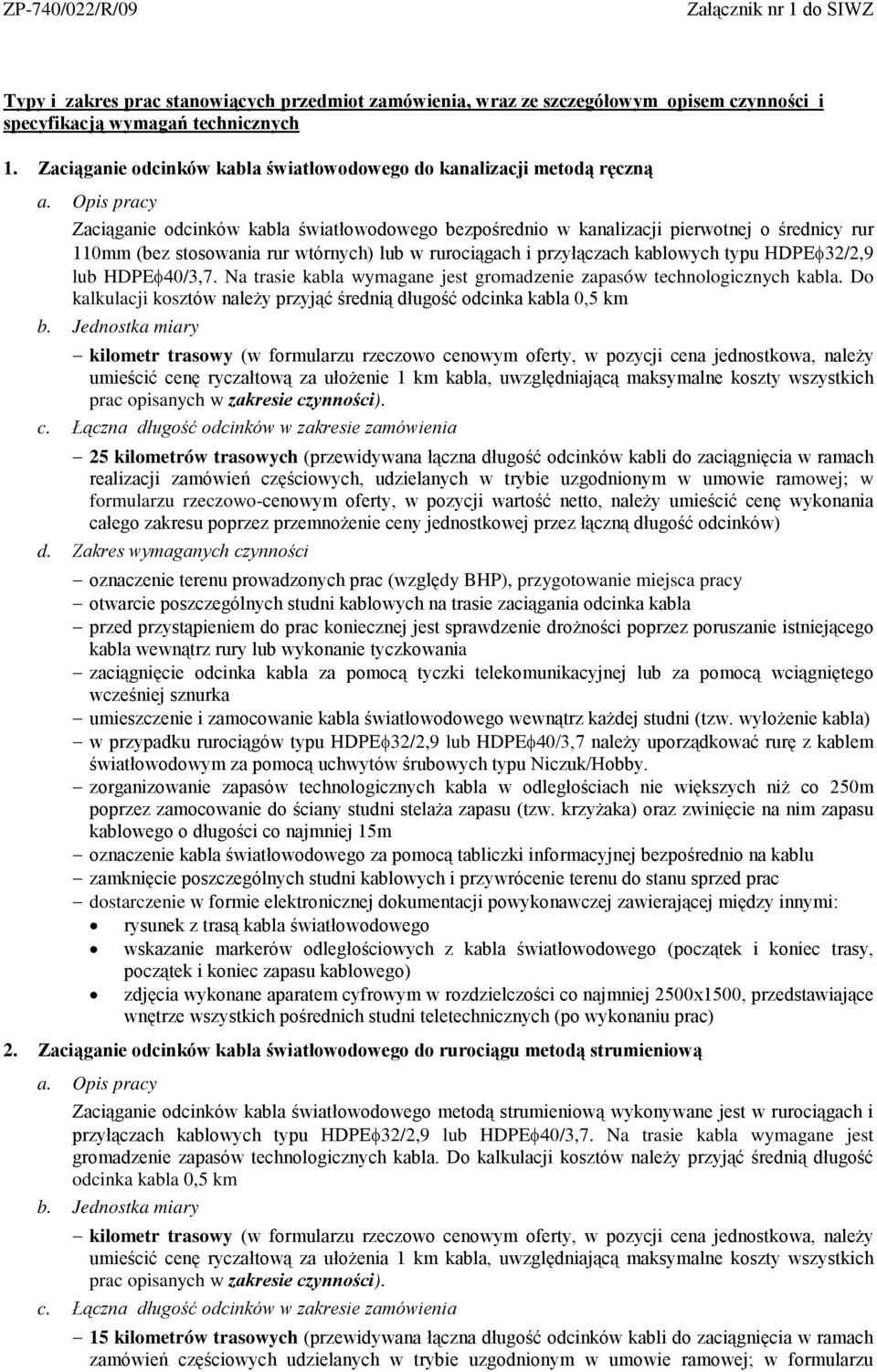 Opis pracy Zaciąganie odcinków kabla światłowodowego bezpośrednio w kanalizacji pierwotnej o średnicy rur 110mm (bez stosowania rur wtórnych) lub w rurociągach i przyłączach kablowych typu