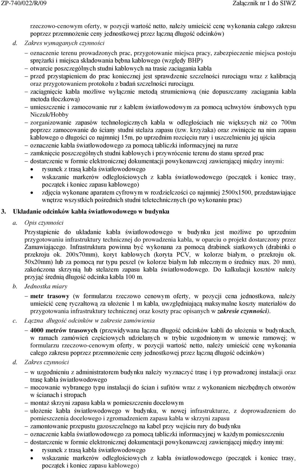 poszczególnych studni kablowych na trasie zaciągania kabla przed przystąpieniem do prac koniecznej jest sprawdzenie szczelności rurociągu wraz z kalibracją oraz przygotowaniem protokołu z badań