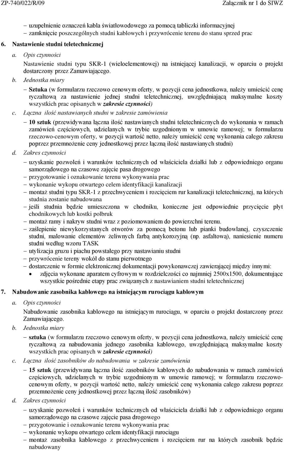 Sztuka (w formularzu rzeczowo cenowym oferty, w pozycji cena jednostkowa, należy umieścić cenę ryczałtową za nastawienie jednej studni teletechnicznej, uwzględniającą maksymalne koszty wszystkich