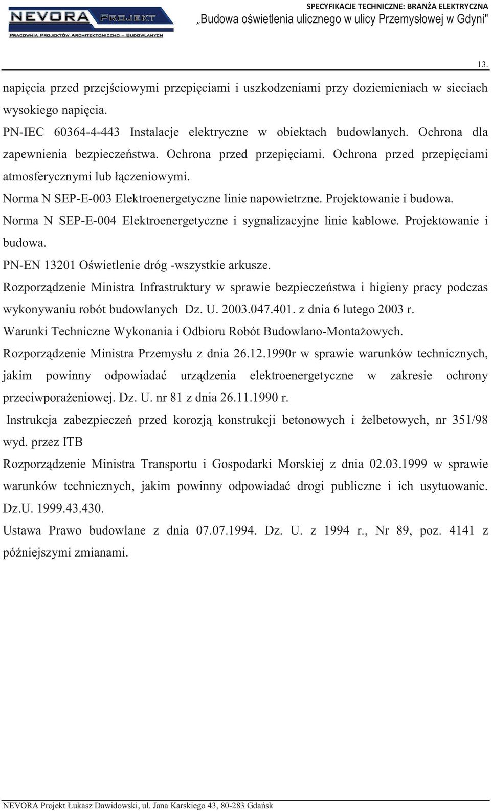 Projektowanie i budowa. Norma N SEP-E-004 Elektroenergetyczne i sygnalizacyjne linie kablowe. Projektowanie i budowa. PN-EN 13201 Owietlenie dróg -wszystkie arkusze.