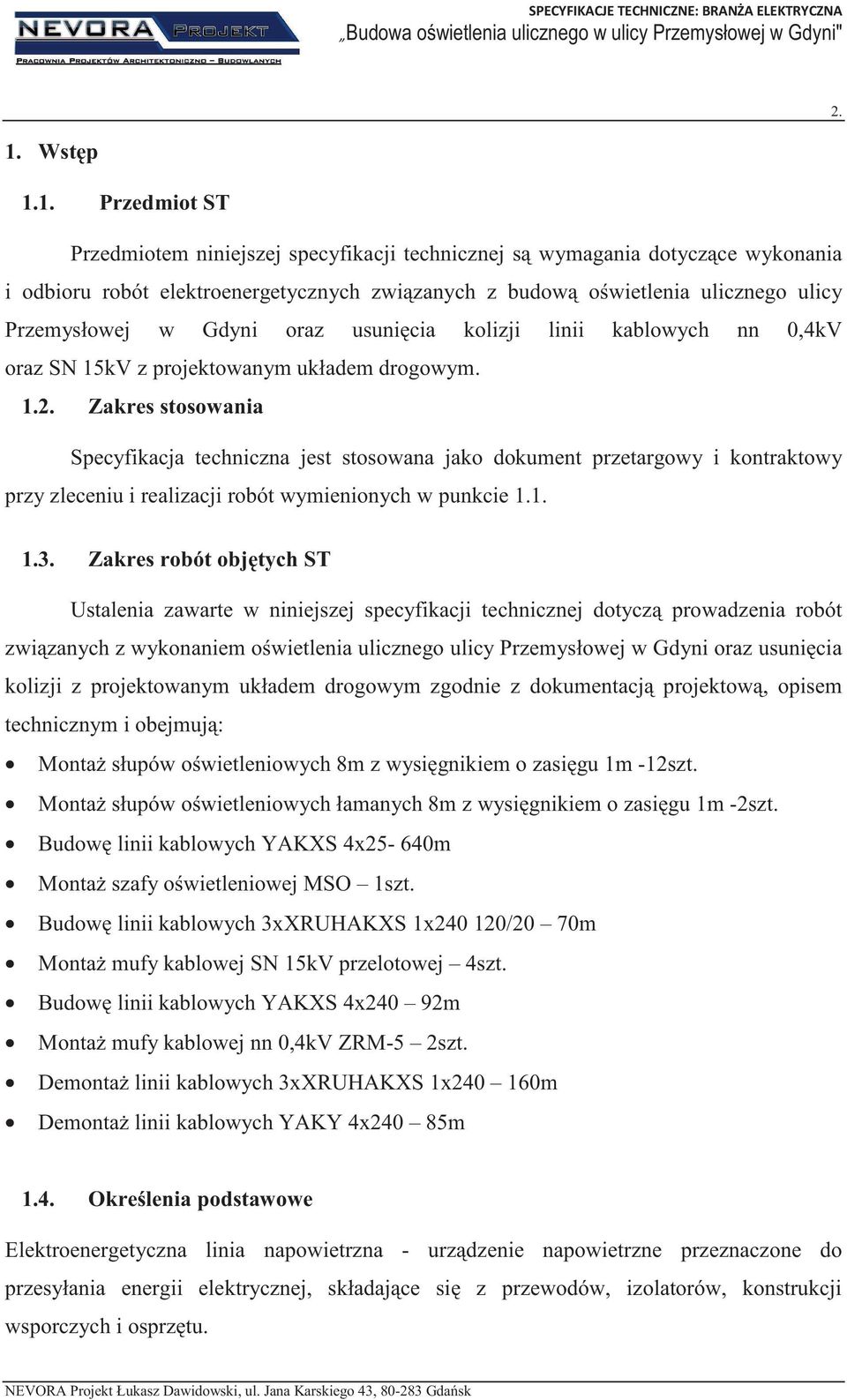 Zakres stosowania Specyfikacja techniczna jest stosowana jako dokument przetargowy i kontraktowy przy zleceniu i realizacji robót wymienionych w punkcie 1.1. 1.3.