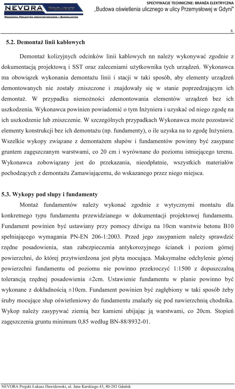 W przypadku niemonoci zdemontowania elementów urzdze bez ich uszkodzenia. Wykonawca powinien powiadomi o tym Inyniera i uzyska od niego zgod na ich uszkodzenie lub zniszczenie.