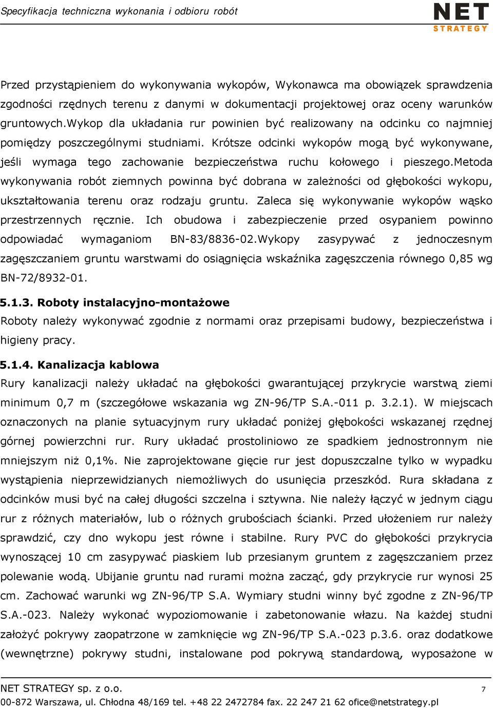 Krótsze odcinki wykopów mogą być wykonywane, jeśli wymaga tego zachowanie bezpieczeństwa ruchu kołowego i pieszego.