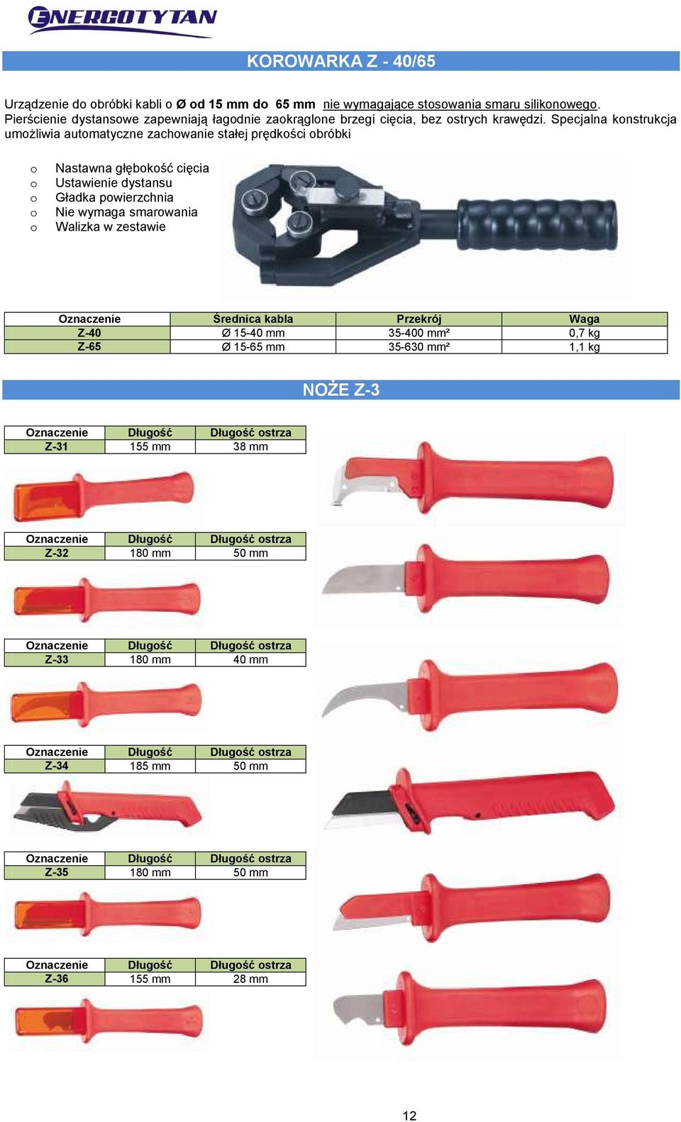 Średnica kabla Przekrój Waga Z-40 Ø 15-40 mm 35-400 mm² 0,7 kg Z-65 Ø 15-65 mm 35-630 mm² 1,1 kg NOŻE Z-3 Oznaczenie Długść Długść strza Z-31 155 mm 38 mm Oznaczenie Długść Długść strza Z-32 180