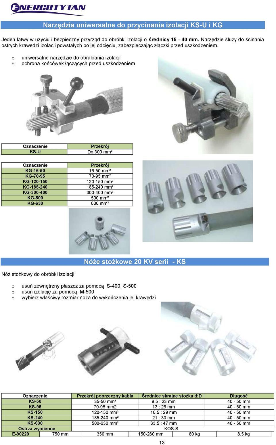 uniwersalne narzędzie d brabiania izlacji chrna kńcówek łączących przed uszkdzeniem Oznaczenie KS-U Oznaczenie KG-16-50 KG-70-95 KG-120-150 KG-185-240 KG-300-400 KG-500 KG-630 Przekrój D 300 mm²