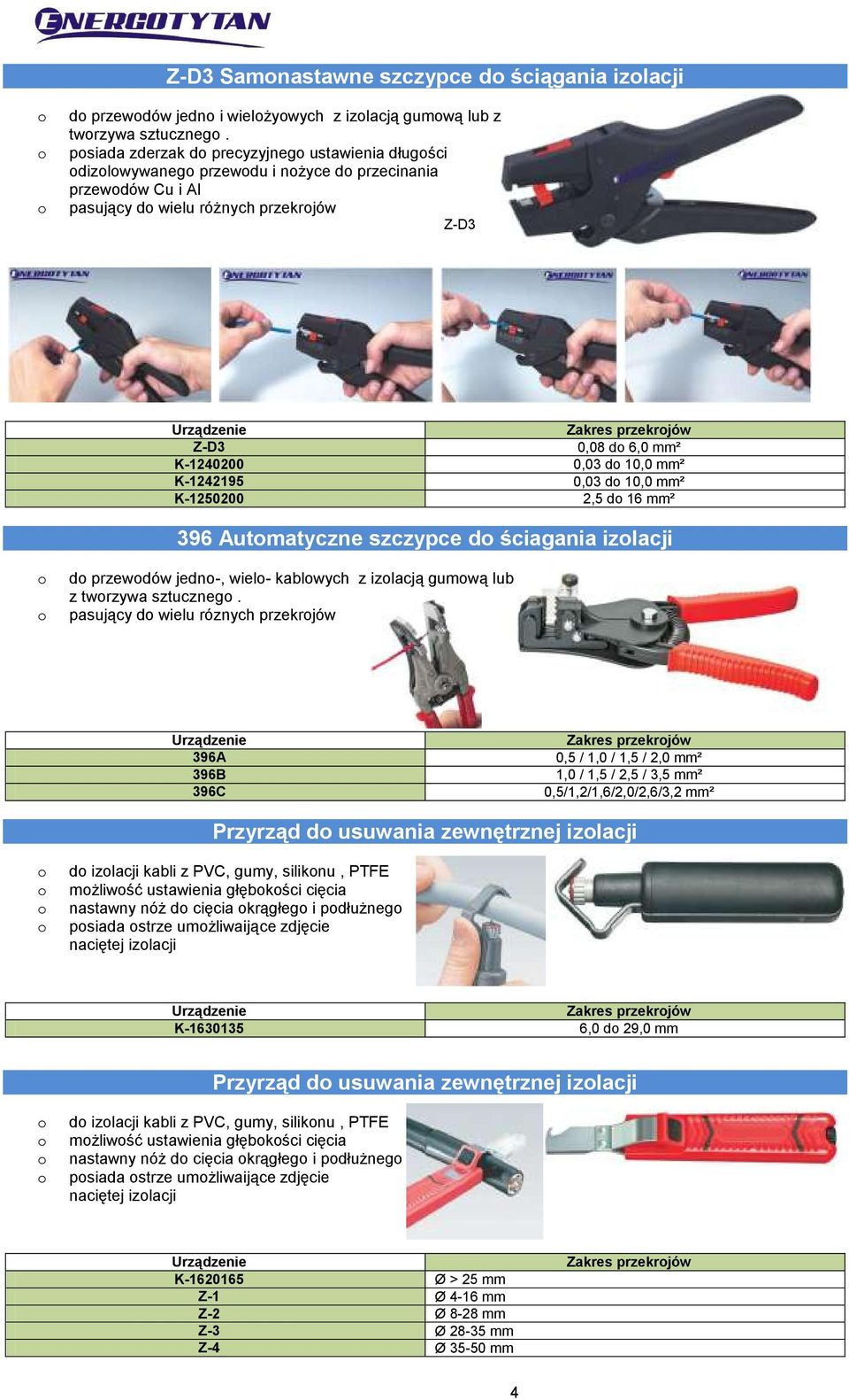 K-1240200 0,03 d 10,0 mm² K-1242195 0,03 d 10,0 mm² K-1250200 2,5 d 16 mm² 396 Autmatyczne szczypce d ściagania izlacji d przewdów jedn-, wiel- kablwych z izlacją gumwą lub z twrzywa sztuczneg.