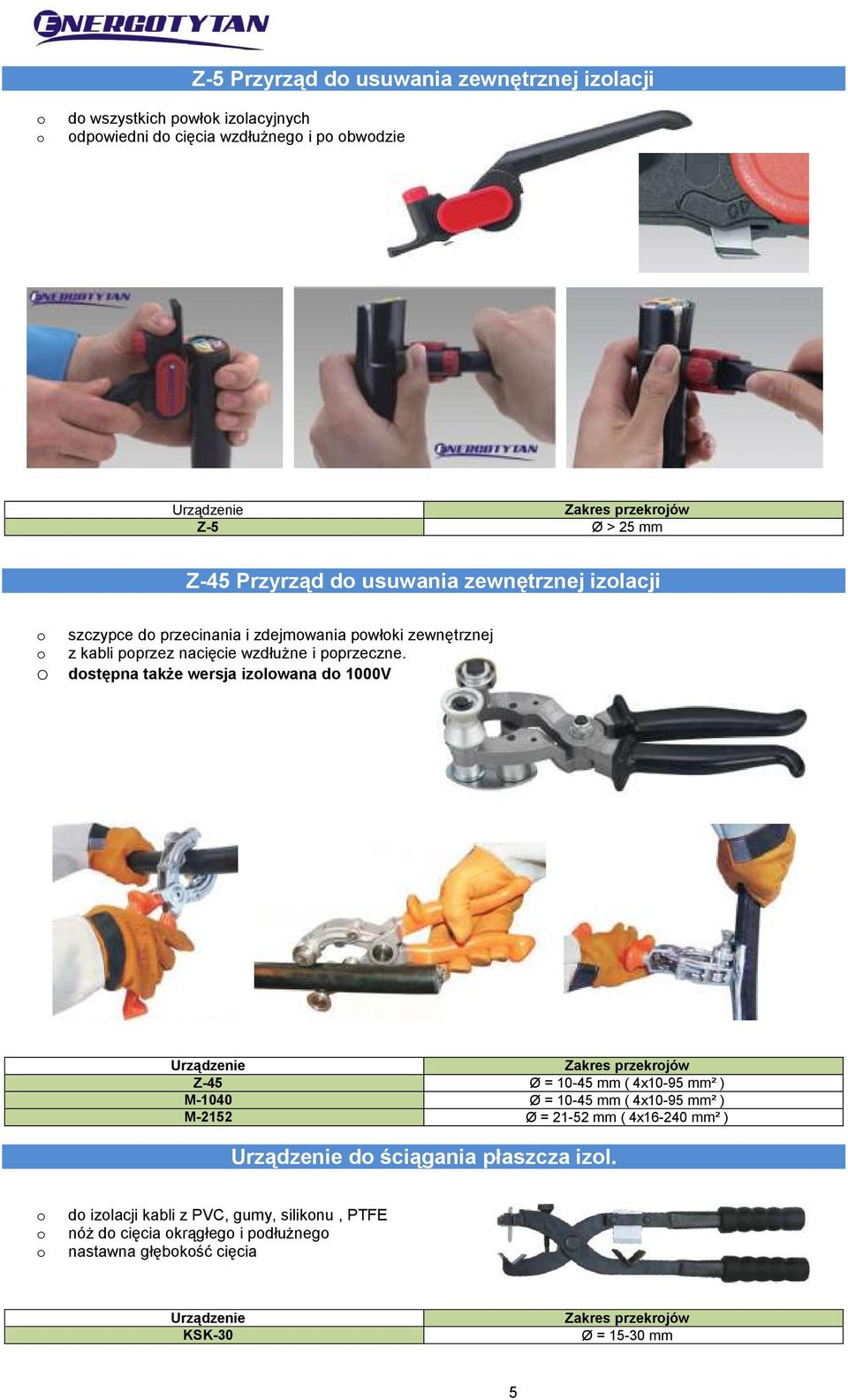 dstępna także wersja izlwana d 1000V Urządzenie Zakres przekrjów Z-45 Ø = 10-45 mm ( 4x10-95 mm² ) M-1040 Ø = 10-45 mm ( 4x10-95 mm² ) M-2152 Ø = 21-52 mm (