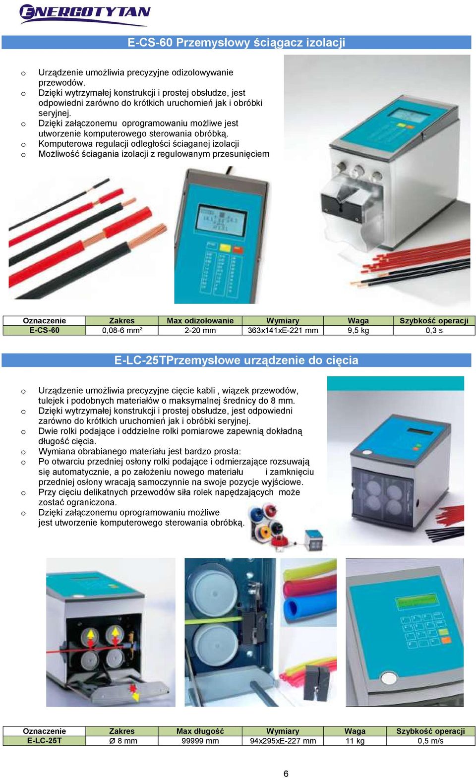 Kmputerwa regulacji dległści ściaganej izlacji Mżliwść ściagania izlacji z regulwanym przesunięciem Oznaczenie Zakres Max dizlwanie Wymiary Waga Szybkść peracji E-CS-60 0,08-6 mm² 2-20 mm