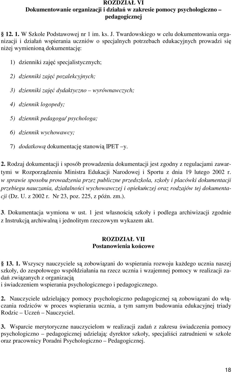 dzienniki zajęć pozalekcyjnych; 3) dzienniki zajęć dydaktyczno wyrównawczych; 4) dziennik logopedy; 5) dziennik pedagoga/ psychologa; 6) dziennik wychowawcy; 7) dodatkową dokumentację stanowią IPET y.