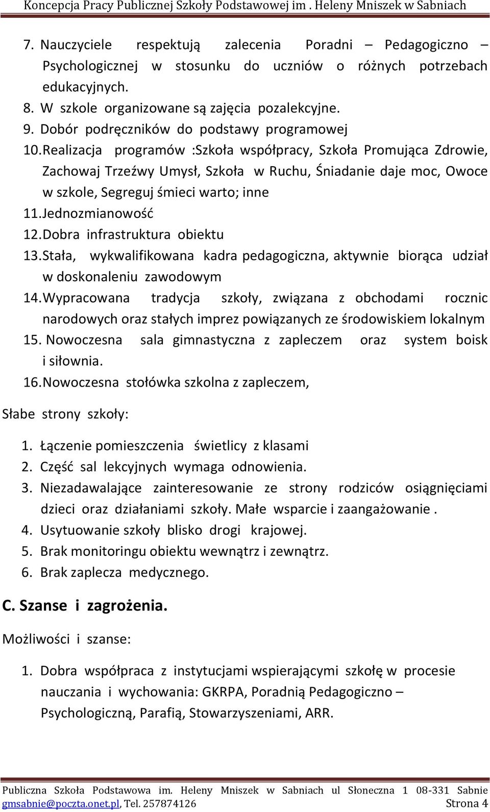 Realizacja programów :Szkoła współpracy, Szkoła Promująca Zdrowie, Zachowaj Trzeźwy Umysł, Szkoła w Ruchu, Śniadanie daje moc, Owoce w szkole, Segreguj śmieci warto; inne 11. Jednozmianowość 12.