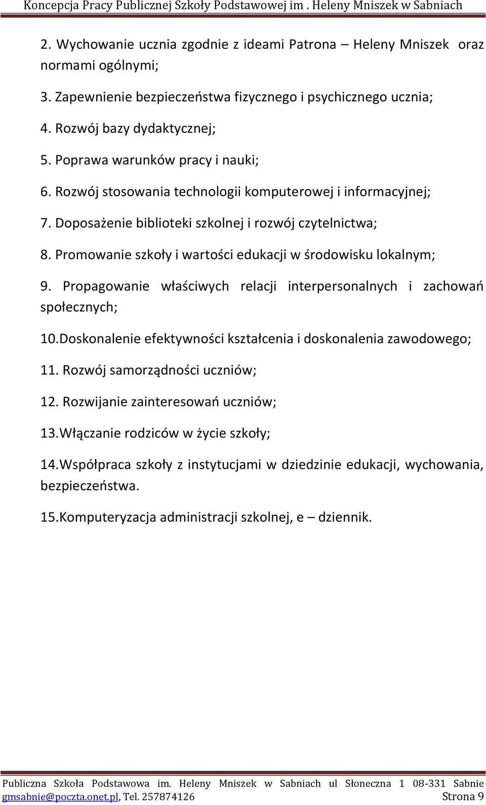 Promowanie szkoły i wartości edukacji w środowisku lokalnym; 9. Propagowanie właściwych relacji interpersonalnych i zachowań społecznych; 10.