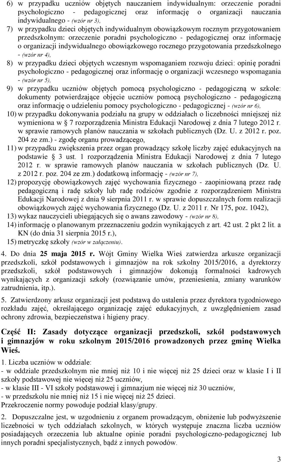 przygotowania przedszkolnego - (wzór nr 4), 8) w przypadku dzieci objętych wczesnym wspomaganiem rozwoju dzieci: opinię poradni psychologiczno - pedagogicznej oraz informację o organizacji wczesnego