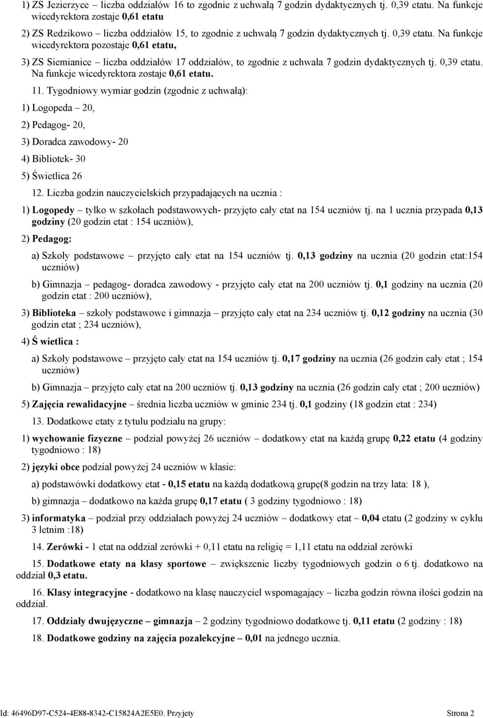 Na funkcje wicedyrektora pozostaje 0,61 etatu, 3) ZS Siemianice liczba oddziałów 17 oddziałów, to zgodnie z uchwała 7 godzin dydaktycznych tj. 0,39 etatu. Na funkcje wicedyrektora zostaje 0,61 etatu.