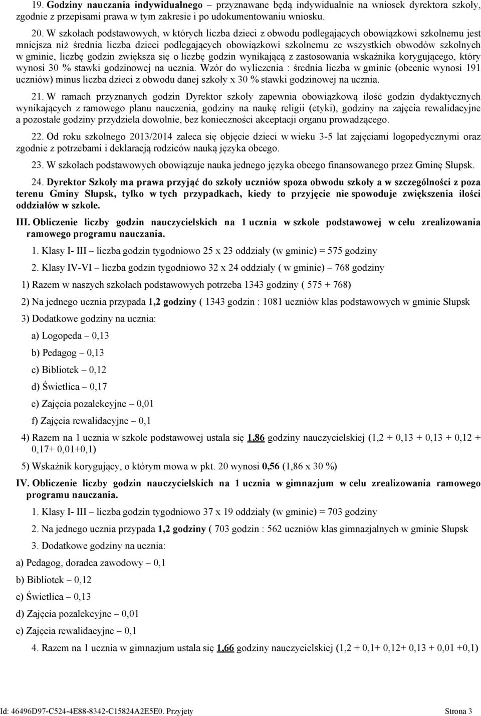 szkolnych w gminie, liczbę godzin zwiększa się o liczbę godzin wynikającą z zastosowania wskaźnika korygującego, który wynosi 30 % stawki godzinowej na ucznia.