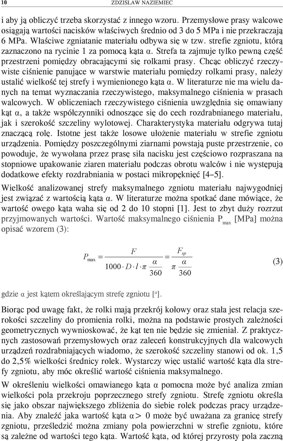 Strefa ta zajmuje tylko pewną część przestrzeni pomiędzy obracającymi się rolkami prasy.