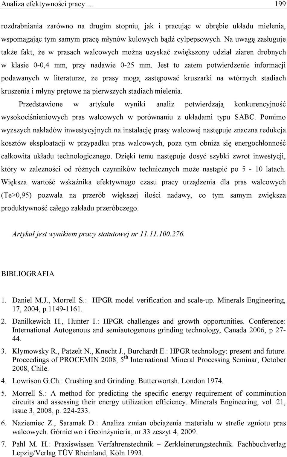 Jest to zatem potwierdzenie informacji podawanych w literaturze, że prasy mogą zastępować kruszarki na wtórnych stadiach kruszenia i młyny prętowe na pierwszych stadiach mielenia.