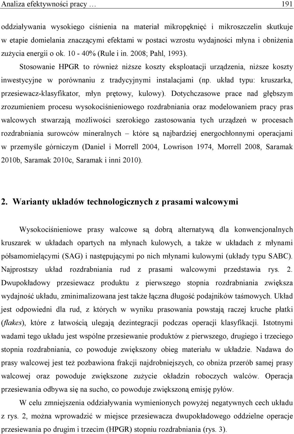 Stosowanie HPGR to również niższe koszty eksploatacji urządzenia, niższe koszty inwestycyjne w porównaniu z tradycyjnymi instalacjami (np.