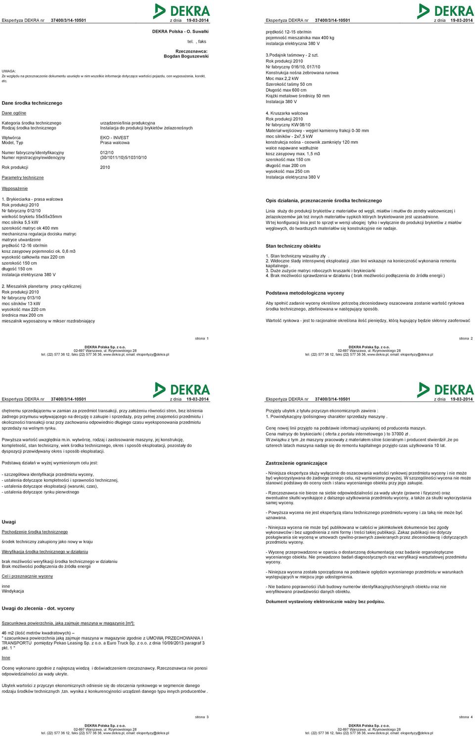 Dane środka technicznego Dane ogólne Kategoria środka technicznego Rodzaj środka technicznego Wytwórca Model, Typ urządzenie/linia produkcyjna Instalacja do produkcji brykietów żelazonośnych EKO -