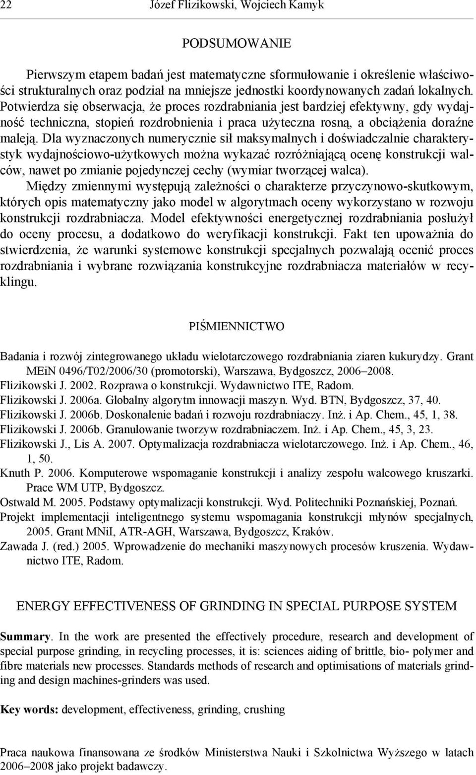 Dla wyznaczonych numerycznie sił maksymalnych i doświadczalnie charakterystyk wydajnościowo-użytkowych można wykazać rozróżniającą ocenę konstrukcji walców, nawet po zmianie pojedynczej cechy (wymiar