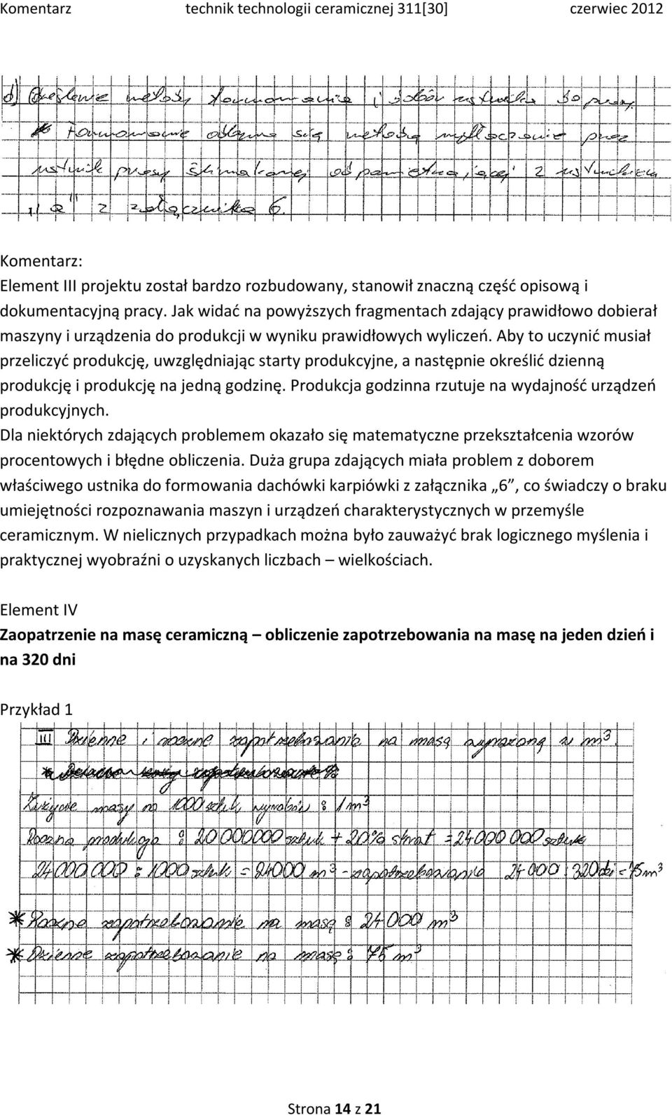 Aby to uczynić musiał przeliczyć produkcję, uwzględniając starty produkcyjne, a następnie określić dzienną produkcję i produkcję na jedną godzinę.