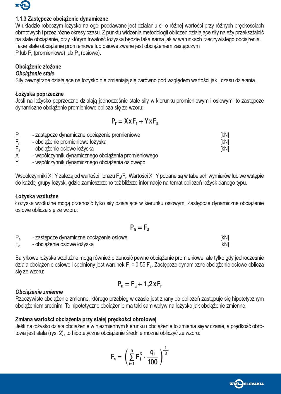 Takie stałe obciążenie promieniowe lub osiowe zwane jest obciążeniem zastępczym P lub P r (promieniowe) lub P a (osiowe).