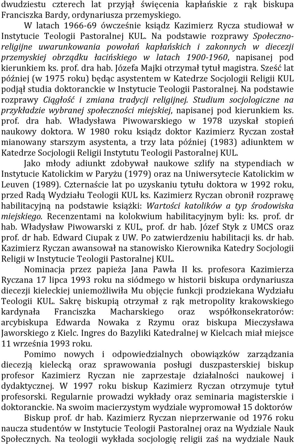 Na podstawie rozprawy Społecznoreligijne uwarunkowania powołań kapłańskich i zakonnych w diecezji przemyskiej obrządku łacińskiego w latach 1900-1960, napisanej pod kierunkiem ks. prof. dra hab.