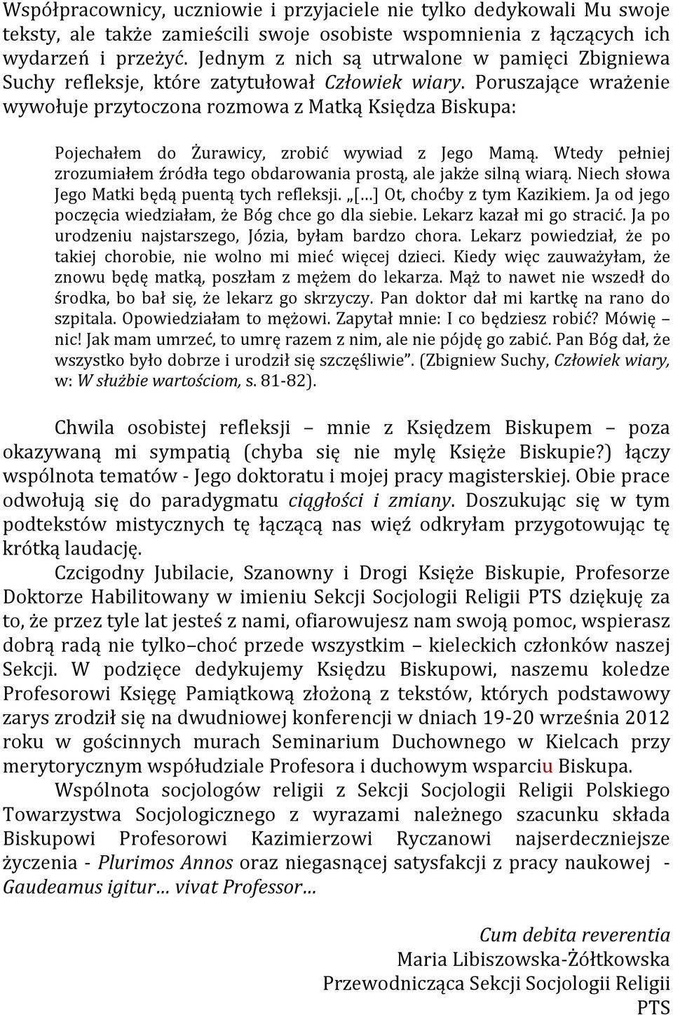 Poruszające wrażenie wywołuje przytoczona rozmowa z Matką Księdza Biskupa: Pojechałem do Żurawicy, zrobić wywiad z Jego Mamą.