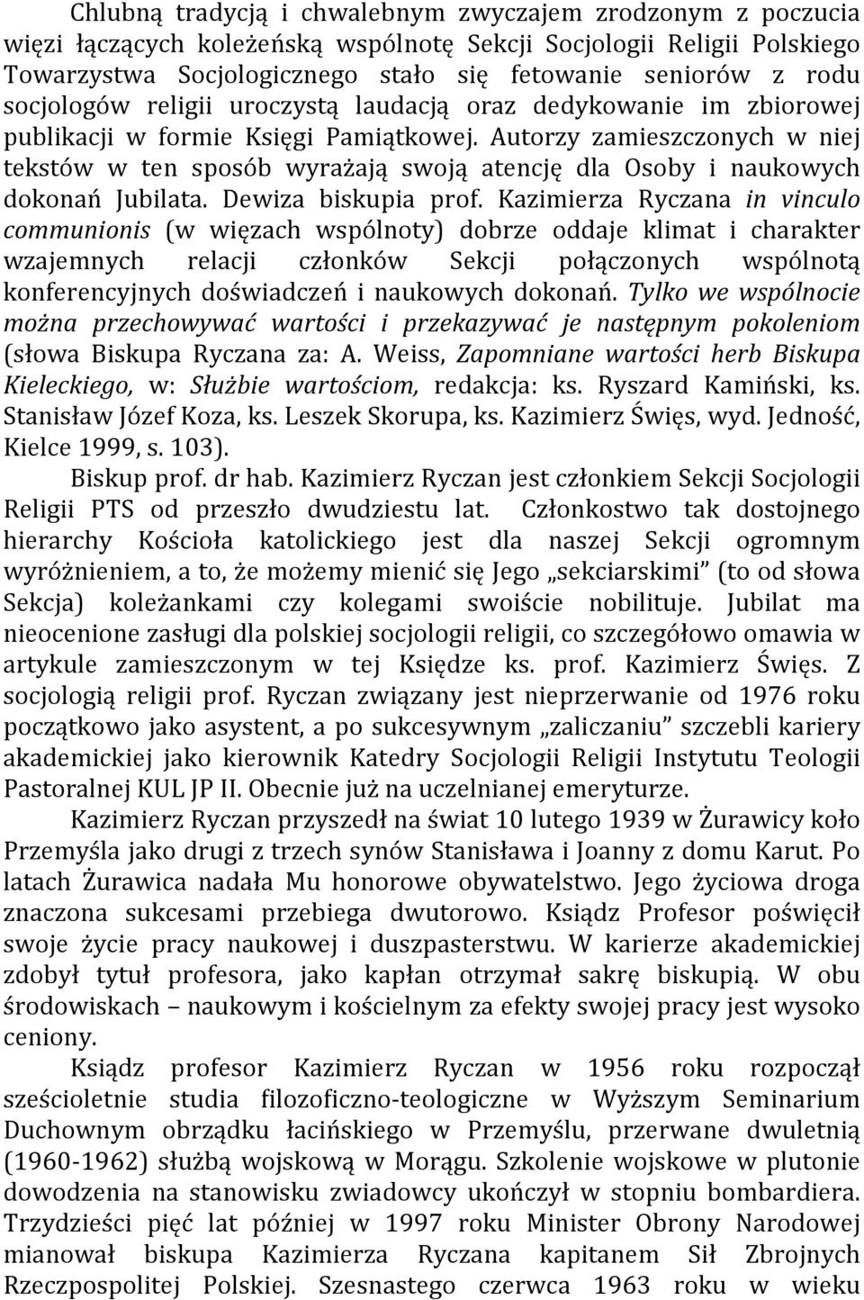 Autorzy zamieszczonych w niej tekstów w ten sposób wyrażają swoją atencję dla Osoby i naukowych dokonań Jubilata. Dewiza biskupia prof.