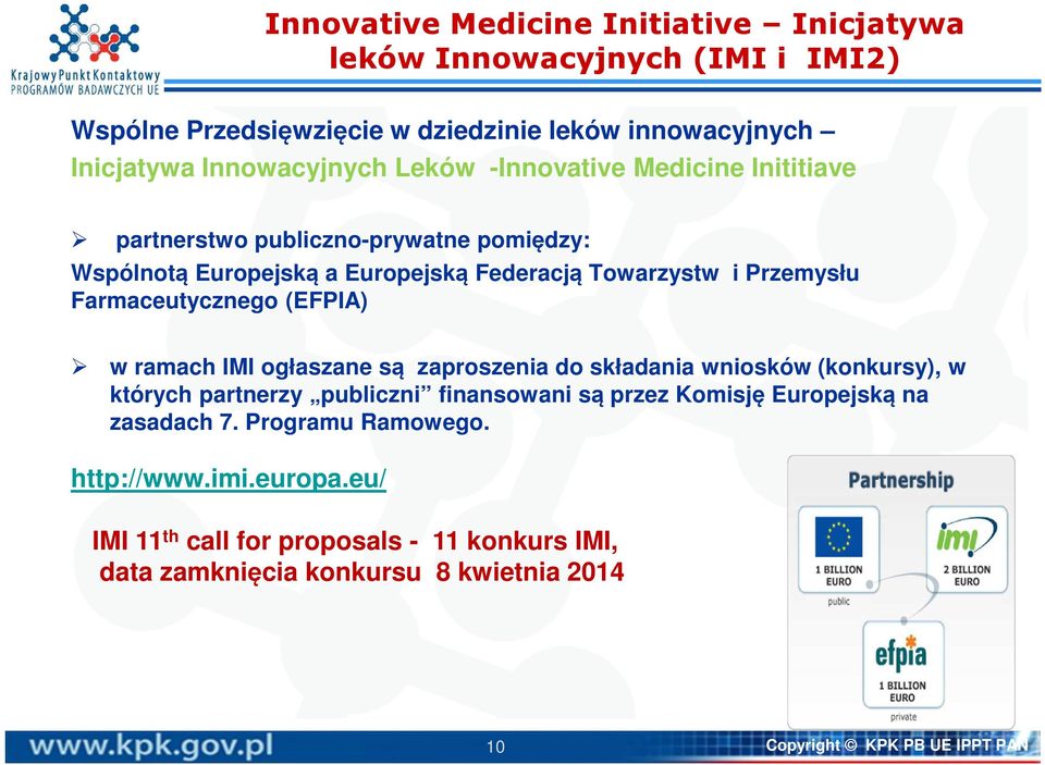 (EFPIA) w ramach IMI ogłaszane są zaproszenia do składania wniosków (konkursy), w których partnerzy publiczni finansowani są przez Komisję Europejską na zasadach