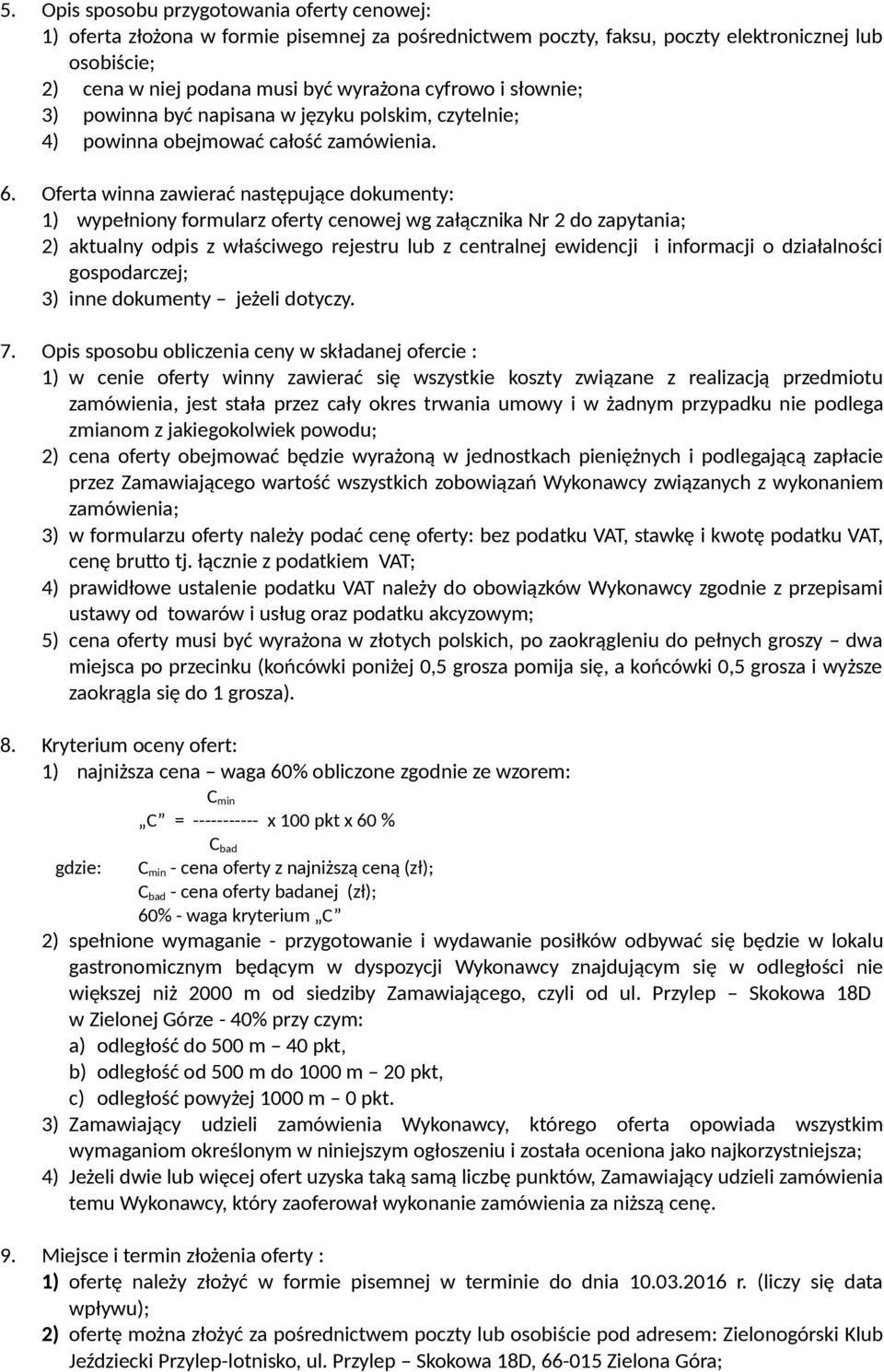 Oferta winna zawierać następujące dokumenty: 1) wypełniony formularz oferty cenowej wg załącznika Nr 2 do zapytania; 2) aktualny odpis z właściwego rejestru lub z centralnej ewidencji i informacji o