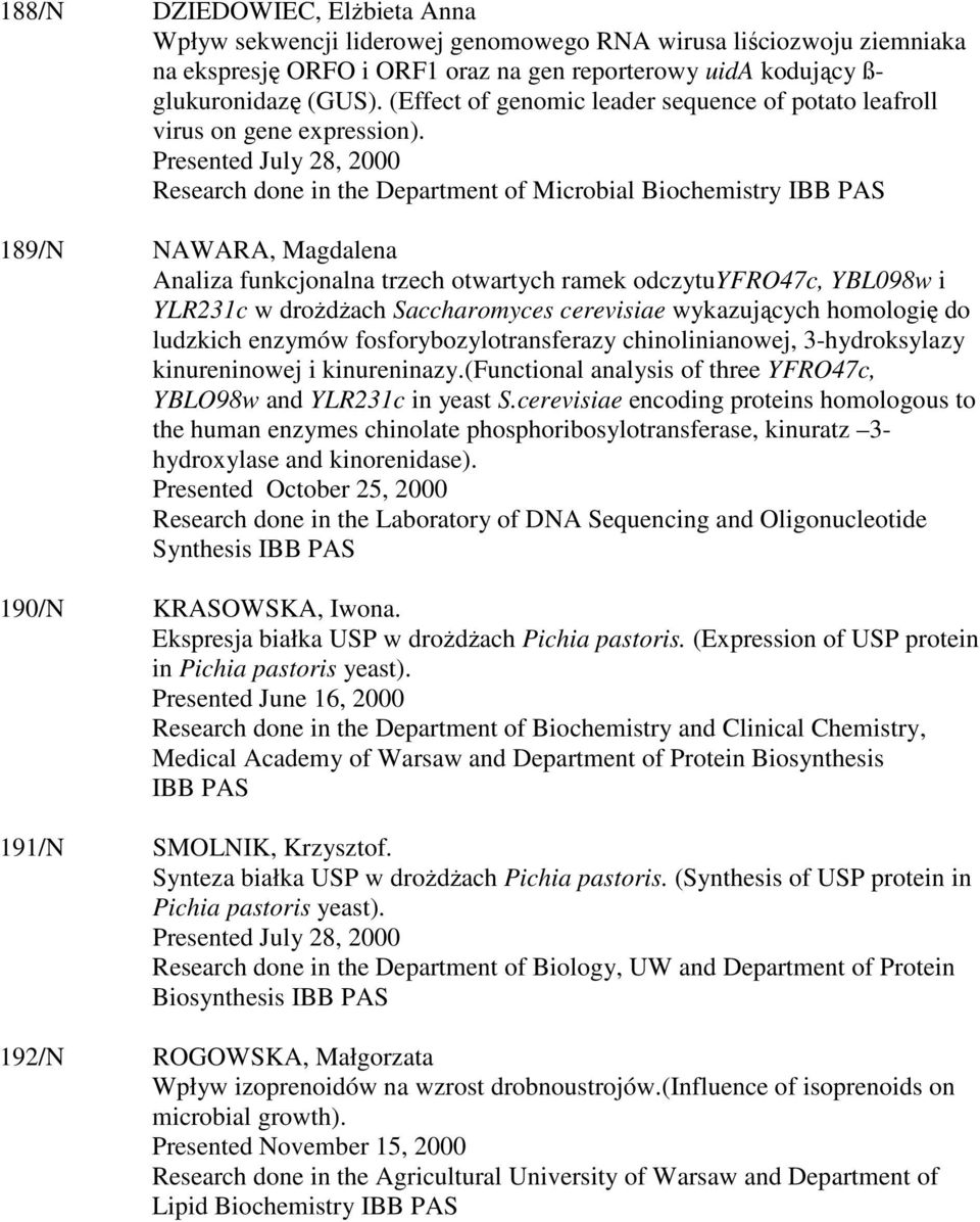 Presented July 28, 2000 Research done in the Department of Microbial Biochemistry 189/N NAWARA, Magdalena Analiza funkcjonalna trzech otwartych ramek odczytuyfro47c, YBL098w i YLR231c w droŝdŝach