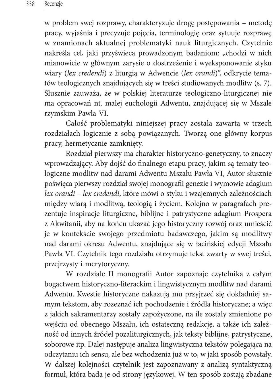 Czytelnie nakreśla cel, jaki przyświeca prowadzonym badaniom: chodzi w nich mianowicie w głównym zarysie o dostrzeżenie i wyeksponowanie styku wiary (lex credendi) z liturgią w Adwencie (lex orandi),