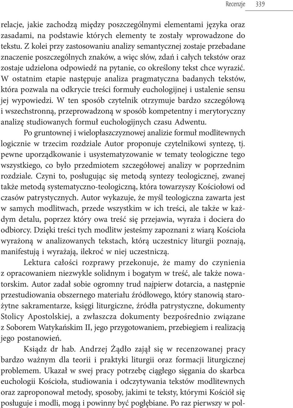 chce wyrazić. W ostatnim etapie następuje analiza pragmatyczna badanych tekstów, która pozwala na odkrycie treści formuły euchologijnej i ustalenie sensu jej wypowiedzi.