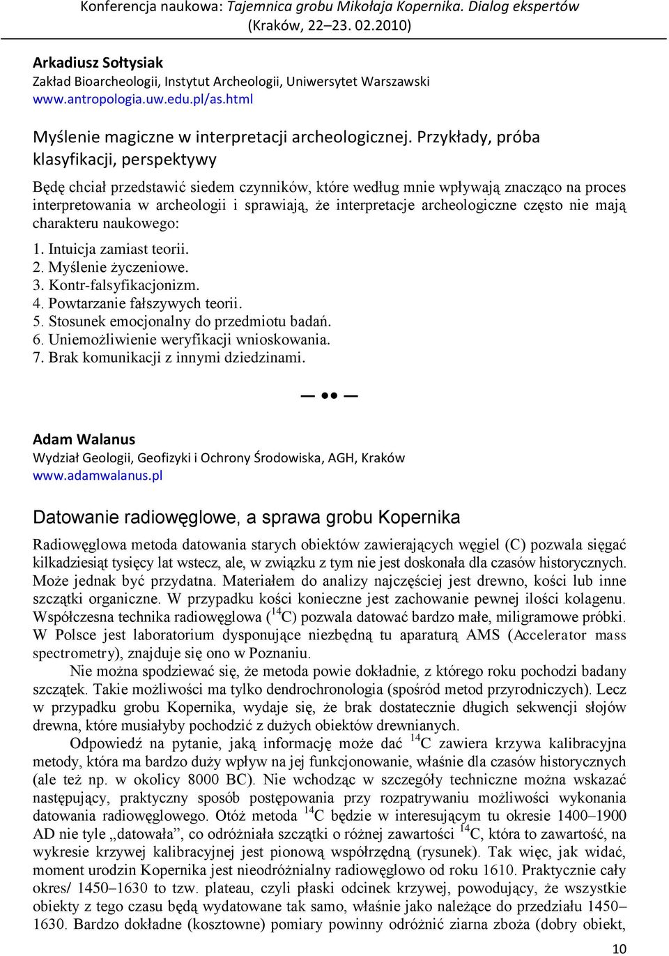 Przykłady, próba klasyfikacji, perspektywy Będę chciał przedstawić siedem czynników, które według mnie wpływają znacząco na proces interpretowania w archeologii i sprawiają, że interpretacje