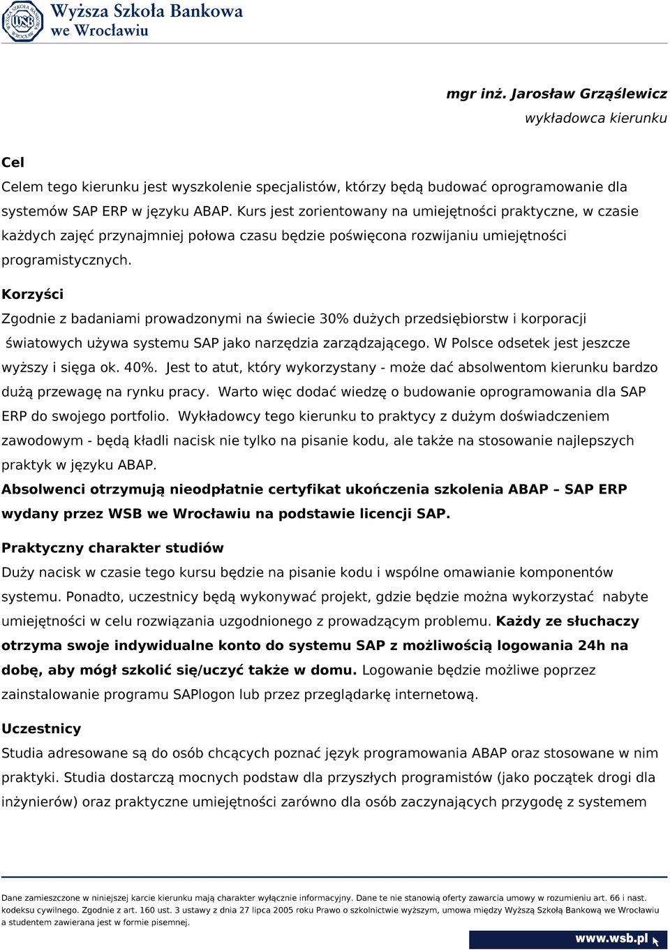 Korzyści Zgodnie z badaniami prowadzonymi na świecie 30% dużych przedsiębiorstw i korporacji światowych używa systemu SAP jako narzędzia zarządzającego.