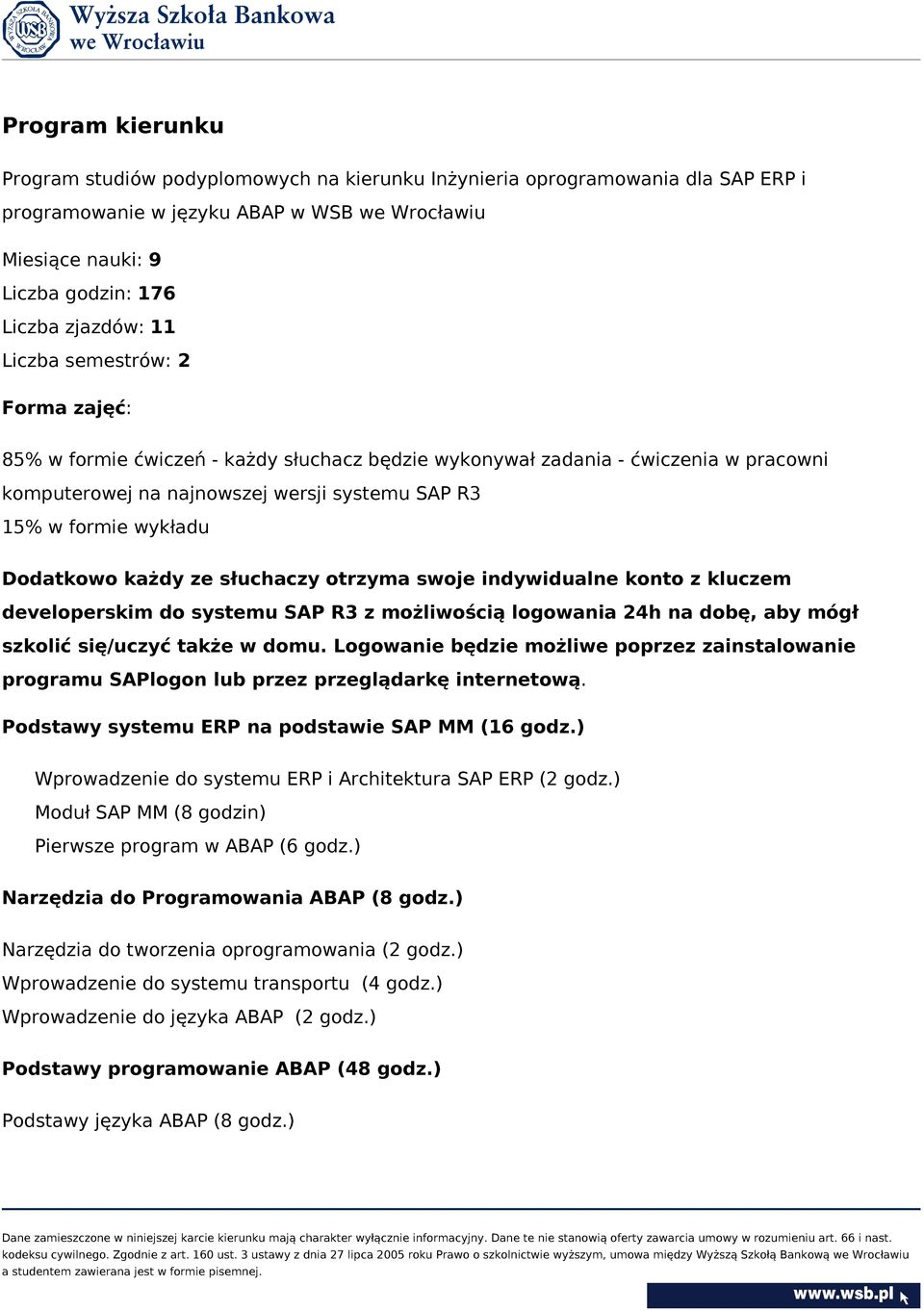 Dodatkowo każdy ze słuchaczy otrzyma swoje indywidualne konto z kluczem developerskim do systemu SAP R3 z możliwością logowania 24h na dobę, aby mógł szkolić się/uczyć także w domu.